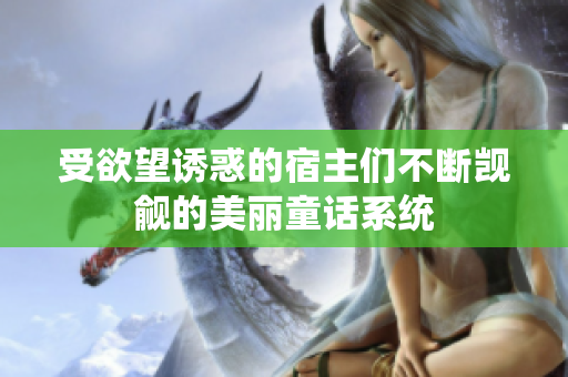 受欲望誘惑的宿主們不斷覬覦的美麗童話系統(tǒng)