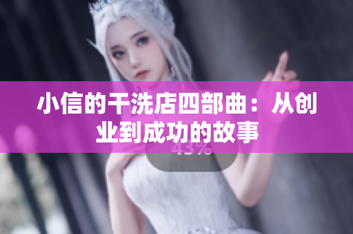 小信的干洗店四部曲：從創(chuàng)業(yè)到成功的故事