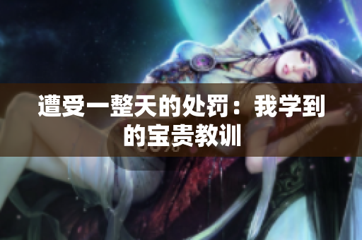遭受一整天的處罰：我學到的寶貴教訓