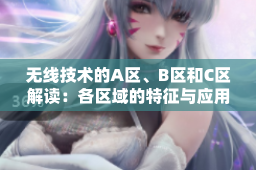 無線技術(shù)的A區(qū)、B區(qū)和C區(qū)解讀：各區(qū)域的特征與應(yīng)用場景分析