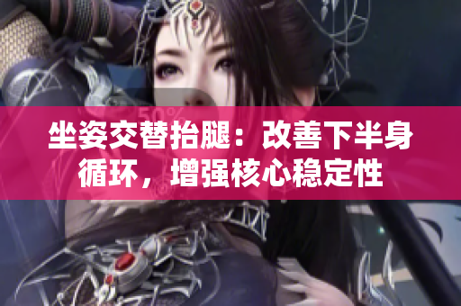 坐姿交替抬腿：改善下半身循環(huán)，增強(qiáng)核心穩(wěn)定性