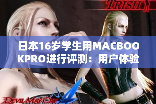 日本16歲學(xué)生用MACBOOKPRO進(jìn)行評(píng)測(cè)：用戶體驗(yàn)與性能如何？