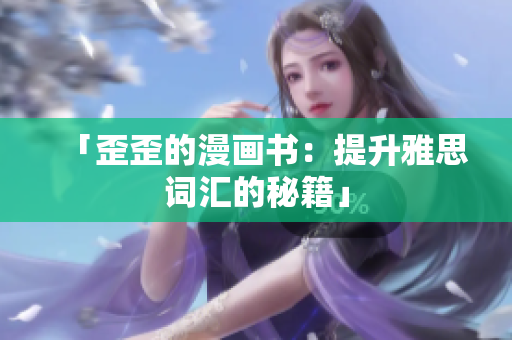 「歪歪的漫畫(huà)書(shū)：提升雅思詞匯的秘籍」