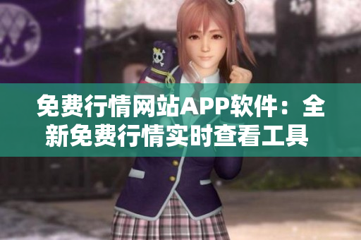 免費行情網(wǎng)站APP軟件：全新免費行情實時查看工具 