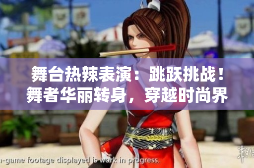舞臺(tái)熱辣表演：跳躍挑戰(zhàn)！舞者華麗轉(zhuǎn)身，穿越時(shí)尚界。