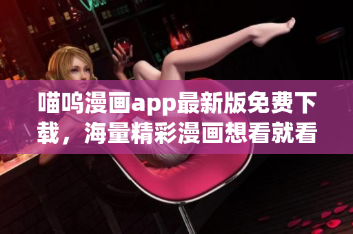 喵嗚漫畫app最新版免費(fèi)下載，海量精彩漫畫想看就看