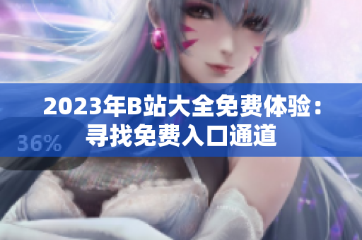 2023年B站大全免費(fèi)體驗(yàn)：尋找免費(fèi)入口通道