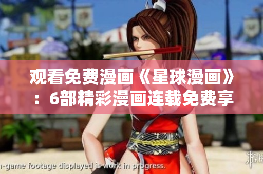 觀看免費漫畫《星球漫畫》：6部精彩漫畫連載免費享 看
