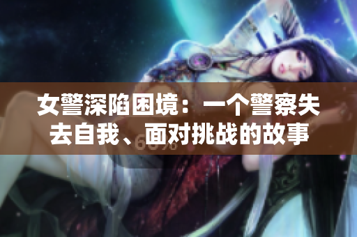 女警深陷困境：一個(gè)警察失去自我、面對挑戰(zhàn)的故事