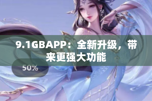 9.1GBAPP：全新升級，帶來更強大功能