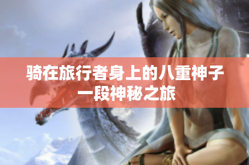 騎在旅行者身上的八重神子 一段神秘之旅