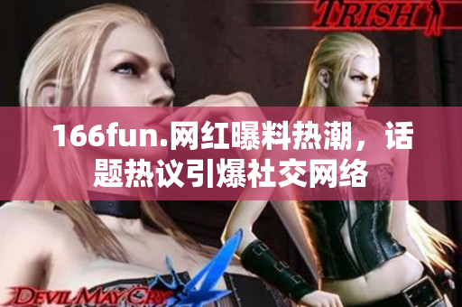 166fun.網紅曝料熱潮，話題熱議引爆社交網絡