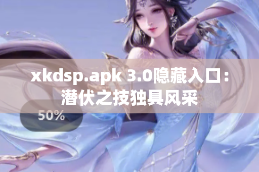 xkdsp.apk 3.0隱藏入口：潛伏之技獨具風采