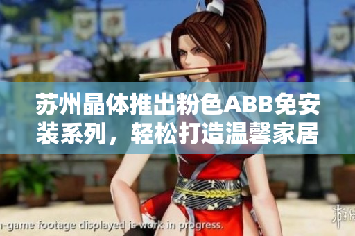 蘇州晶體推出粉色ABB免安裝系列，輕松打造溫馨家居裝飾