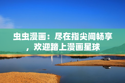 蟲蟲漫畫：盡在指尖間暢享，歡迎踏上漫畫星球