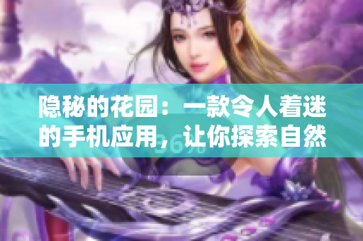 隱秘的花園：一款令人著迷的手機(jī)應(yīng)用，讓你探索自然之美