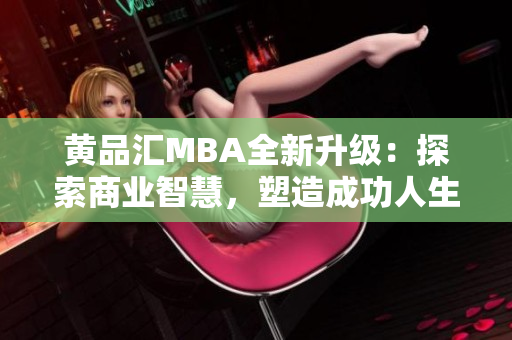 黃品匯MBA全新升級：探索商業(yè)智慧，塑造成功人生
