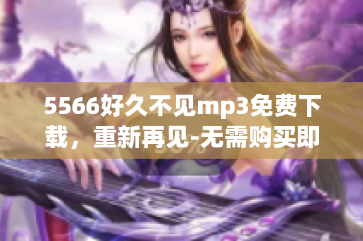 5566好久不見mp3免費(fèi)下載，重新再見-無需購(gòu)買即可收聽