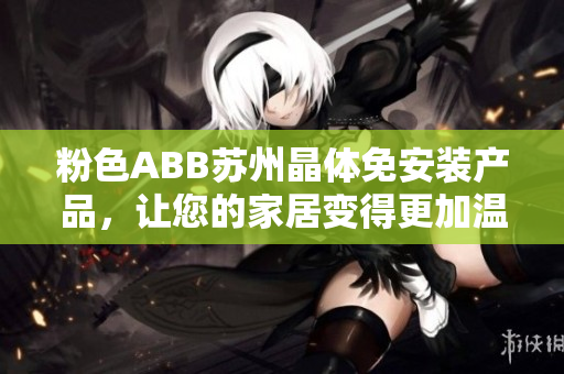 粉色ABB蘇州晶體免安裝產(chǎn)品，讓您的家居變得更加溫馨舒適