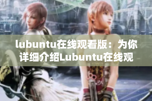 lubuntu在線觀看版：為你詳細(xì)介紹Lubuntu在線觀看版系統(tǒng)