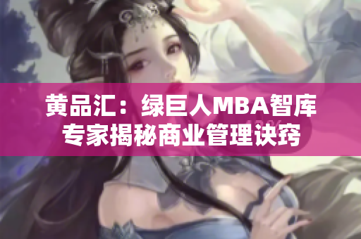 黃品匯：綠巨人MBA智庫專家揭秘商業(yè)管理訣竅