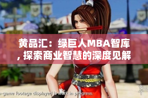 黃品匯：綠巨人MBA智庫, 探索商業(yè)智慧的深度見解