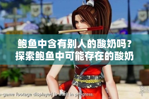 鮑魚中含有別人的酸奶嗎？探索鮑魚中可能存在的酸奶成分