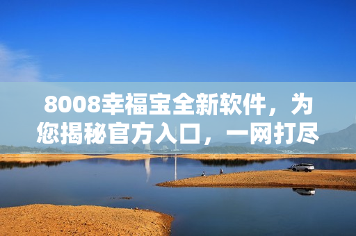 8008幸福寶全新軟件，為您揭秘官方入口，一網(wǎng)打盡功能全面升級