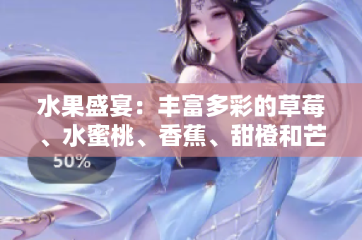 水果盛宴：豐富多彩的草莓、水蜜桃、香蕉、甜橙和芒果
