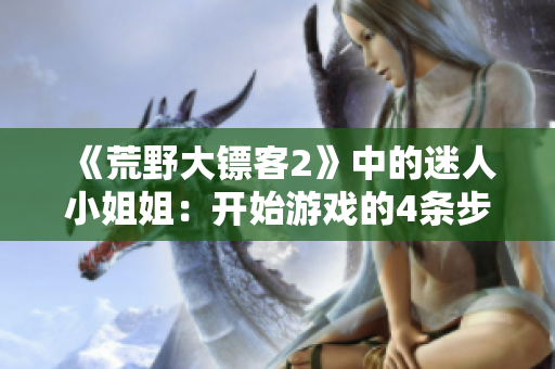《荒野大鏢客2》中的迷人小姐姐：開始游戲的4條步驟