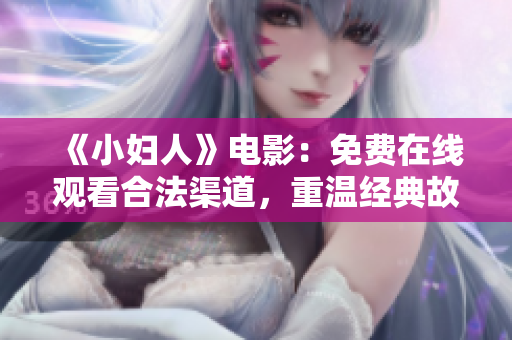 《小婦人》電影：免費(fèi)在線觀看合法渠道，重溫經(jīng)典故事感動(dòng)心靈