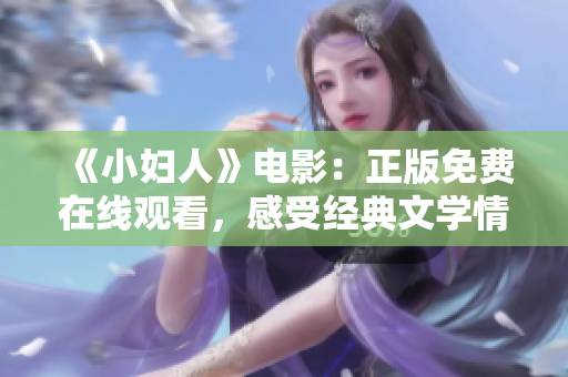 《小婦人》電影：正版免費(fèi)在線觀看，感受經(jīng)典文學(xué)情懷