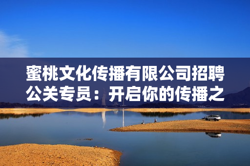 蜜桃文化傳播有限公司招聘公關(guān)專員：開啟你的傳播之路