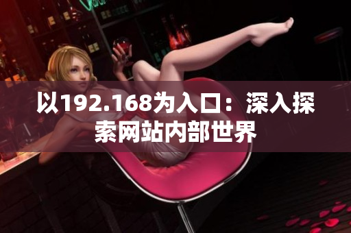 以192.168為入口：深入探索網(wǎng)站內(nèi)部世界