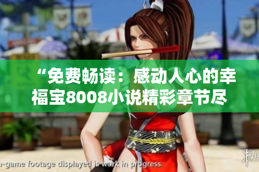 “免費(fèi)暢讀：感動人心的幸福寶8008小說精彩章節(jié)盡在此”