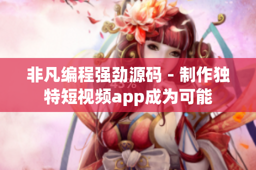 非凡編程強(qiáng)勁源碼 - 制作獨特短視頻app成為可能