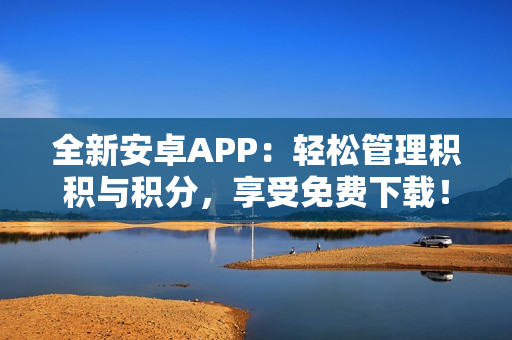 全新安卓APP：輕松管理積積與積分，享受免費下載！