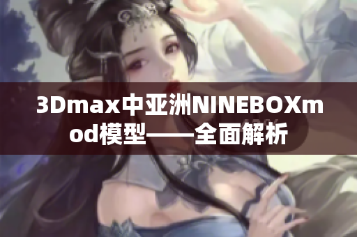 3Dmax中亞洲NINEBOXmod模型——全面解析