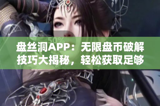 盤絲洞APP：無限盤幣破解技巧大揭秘，輕松獲取足夠盤幣！