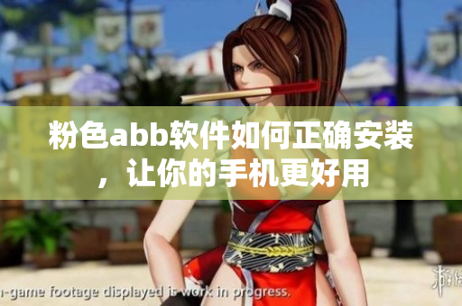 粉色abb軟件如何正確安裝，讓你的手機更好用