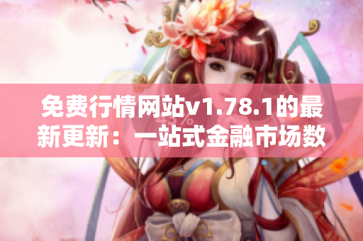 免費行情網(wǎng)站v1.78.1的最新更新：一站式金融市場數(shù)據(jù)平臺