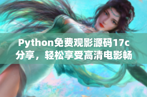 Python免費觀影源碼17c分享，輕松享受高清電影暢觀