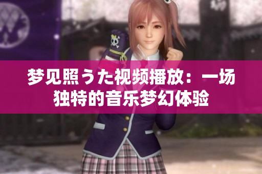 夢見照うた視頻播放：一場獨特的音樂夢幻體驗