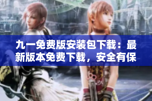 九一免費版安裝包下載：最新版本免費下載，安全有保障