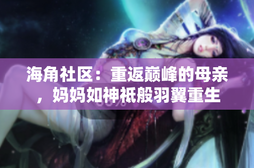海角社區(qū)：重返巔峰的母親，媽媽如神祗般羽翼重生