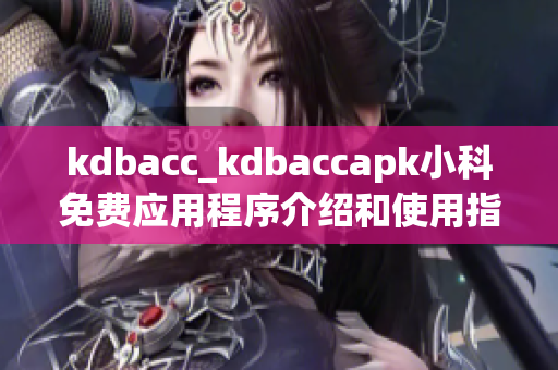 kdbacc_kdbaccapk小科免費(fèi)應(yīng)用程序介紹和使用指南