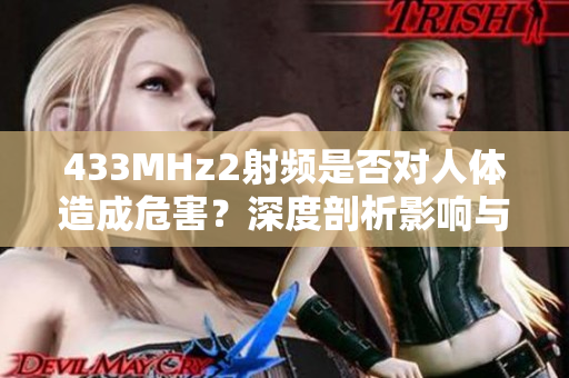433MHz2射頻是否對(duì)人體造成危害？深度剖析影響與防范方法