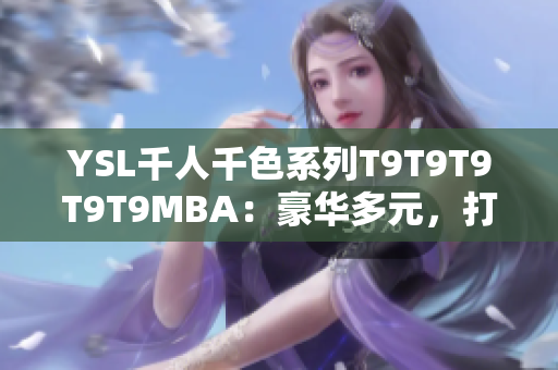 YSL千人千色系列T9T9T9T9T9MBA：豪華多元，打造你獨(dú)特妝容