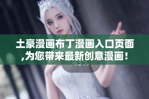 土豪漫畫布丁漫畫入口頁(yè)面,為您帶來最新創(chuàng)意漫畫！