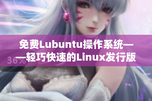 免費(fèi)Lubuntu操作系統(tǒng)——輕巧快速的Linux發(fā)行版專屬導(dǎo)航